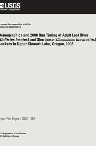 Cover of Demographics and 2008 Run Timing of Adult Lost River (Deltistes luxatus) and Shortnose (Chasmistes brevirostris) Suckers in Upper Klamath Lake, Oregon, 2008