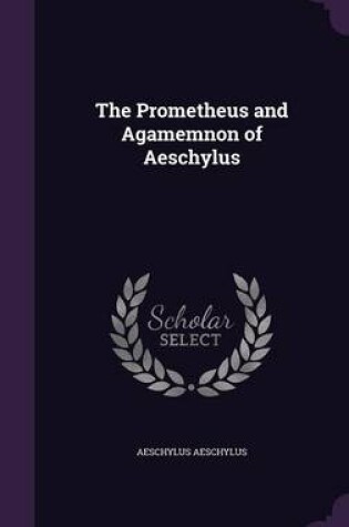 Cover of The Prometheus and Agamemnon of Aeschylus