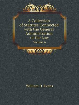 Book cover for A Collection of Statutes Connected with the General Administration of the Law Volume 6