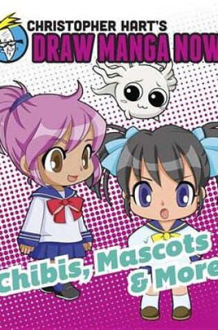 Cover of Chibis, Mascots, and More: Christopher Hart's Draw Manga Now!