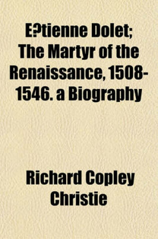 Cover of E Tienne Dolet; The Martyr of the Renaissance, 1508-1546. a Biography