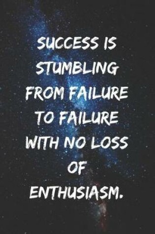 Cover of Success is stumbling from failure to failure with no loss of enthusiasm.