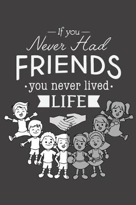 Book cover for If You Never Had Friends You Never Lived Life
