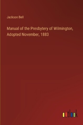 Cover of Manual of the Presbytery of Wilmington, Adopted November, 1883