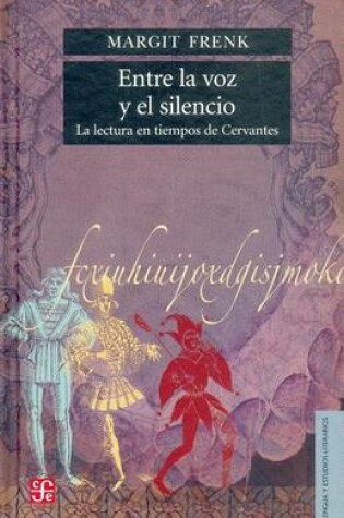 Cover of Entre La Voz y El Silencio. La Lectura En Tiempos de Cervantes