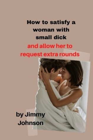 Cover of How to satisfy a woman in bed with a small dick