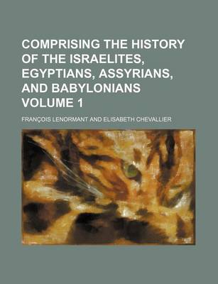 Book cover for Comprising the History of the Israelites, Egyptians, Assyrians, and Babylonians Volume 1