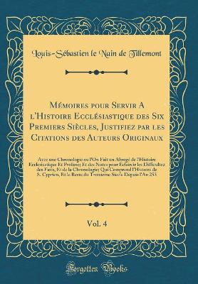 Book cover for Memoires Pour Servir a l'Histoire Ecclesiastique Des Six Premiers Siecles, Justifiez Par Les Citations Des Auteurs Originaux, Vol. 4