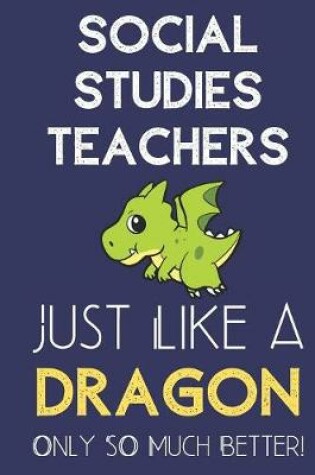 Cover of Social Studies Teachers Just Like a Dragon Only So Much Better