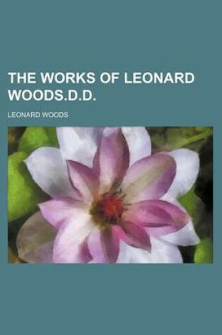 Cover of The Works of Leonard Woods.D.D.