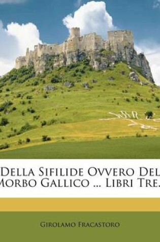 Cover of Della Sifilide Ovvero del Morbo Gallico ... Libri Tre...