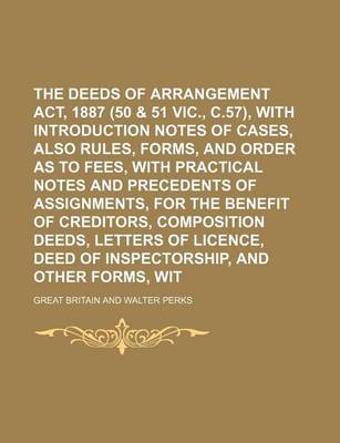 Book cover for The Deeds of Arrangement ACT, 1887 (50 & 51 Vic., C.57), with Introduction and Notes of Cases, Also Rules, Forms, and Order as to Fees, with Practical Notes and Precedents of Assignments, for the Benefit of Creditors, Composition Deeds, Letters of