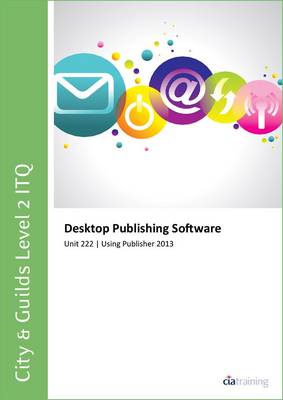 Book cover for City & Guilds Level 2 Itq - Unit 222 - Desktop Publishing Software Using Microsoft Publisher 2013