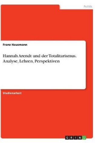 Cover of Hannah Arendt und der Totalitarismus. Analyse, Lehren, Perspektiven