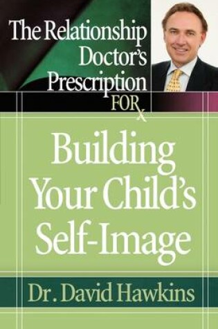 Cover of The Relationship Doctor's Prescription for Building Your Child's Self-Image