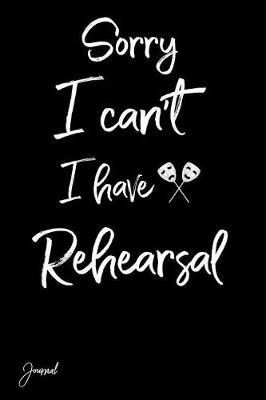Book cover for Sorry I Can't I Have Rehearsal Journal
