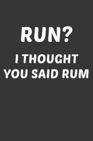 Cover of Run I Thought You Said Rum Notebook