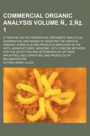 Cover of Commercial Organic Analysis Volume N . 2, N . 1; A Treatise on the Properties, Proximate Analytical Examination, and Modes of Assaying the Various Organic Chemicals and Products Employed in the Arts, Manufactures, Medicine, with Concise Methods for the Det