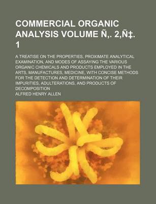 Book cover for Commercial Organic Analysis Volume N . 2, N . 1; A Treatise on the Properties, Proximate Analytical Examination, and Modes of Assaying the Various Organic Chemicals and Products Employed in the Arts, Manufactures, Medicine, with Concise Methods for the Det