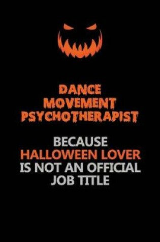 Cover of Dance Movement Psychotherapist Because Halloween Lover Is Not An Official Job Title