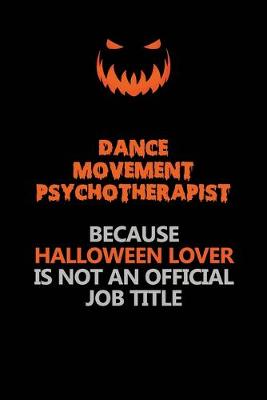 Book cover for Dance Movement Psychotherapist Because Halloween Lover Is Not An Official Job Title