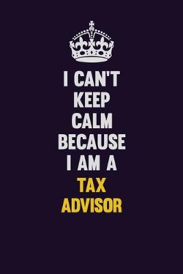 Book cover for I Can't Keep Calm Because I Am A Tax Advisor