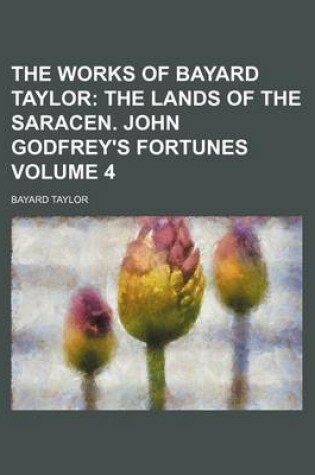 Cover of The Works of Bayard Taylor; The Lands of the Saracen. John Godfrey's Fortunes Volume 4