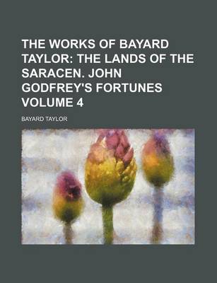 Book cover for The Works of Bayard Taylor; The Lands of the Saracen. John Godfrey's Fortunes Volume 4