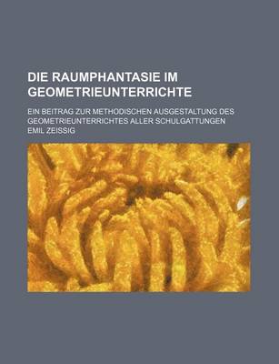 Book cover for Die Raumphantasie Im Geometrieunterrichte; Ein Beitrag Zur Methodischen Ausgestaltung Des Geometrieunterrichtes Aller Schulgattungen