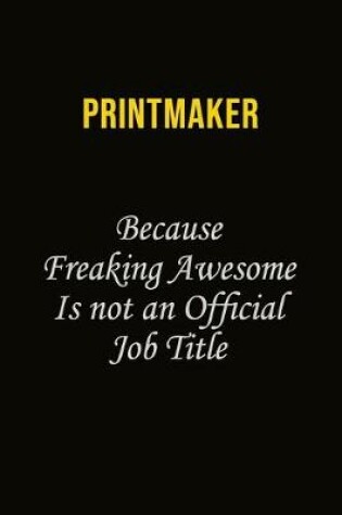 Cover of Printmaker Because Freaking Awesome Is Not An Official Job Title