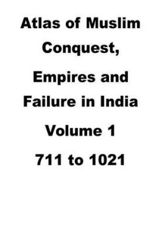 Cover of Atlas of Muslim Conquest, Empires and Failure in India