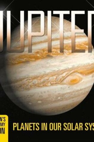 Cover of Jupiter: Planets in Our Solar System Children's Astronomy Edition
