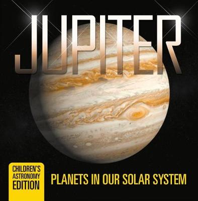 Book cover for Jupiter: Planets in Our Solar System Children's Astronomy Edition