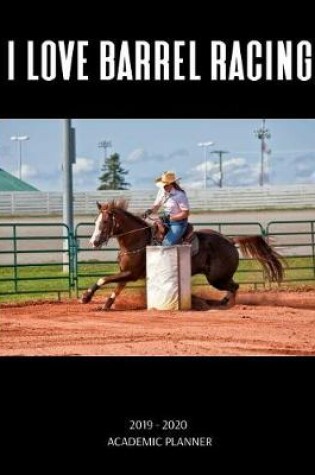 Cover of I Love Barrel Racing 2019 - 2020 Academic Planner