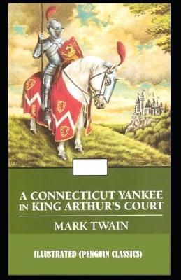 Book cover for A Connecticut Yankee in King Arthur's Court By Mark Twain Illustrated (Penguin Classics)