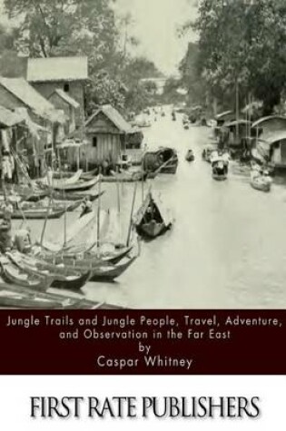 Cover of Jungle Trails and Jungle People, Travel, Adventure and Observation in the Far East