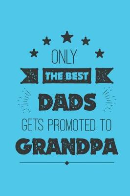 Book cover for Only the Best Dads Get Promoted to Grandpa