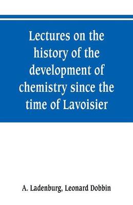 Book cover for Lectures on the history of the development of chemistry since the time of Lavoisier