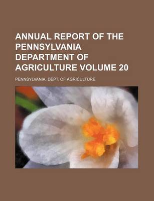 Book cover for Annual Report of the Pennsylvania Department of Agriculture Volume 20