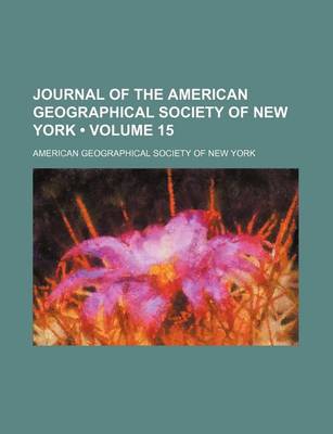 Book cover for Journal of the American Geographical Society of New York (Volume 15)