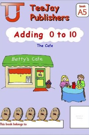 Cover of TeeJay Mathematics CfE Early Level Adding 0 to 10: The Cafe (Book A5)