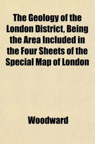 Cover of The Geology of the London District, Being the Area Included in the Four Sheets of the Special Map of London