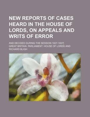 Book cover for New Reports of Cases Heard in the House of Lords, on Appeals and Writs of Error (Volume 9); And Decided During the Session 1827-1837]