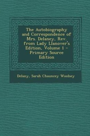 Cover of The Autobiography and Correspondence of Mrs. Delaney, REV. from Lady Llanover's Edition, Volume 1 - Primary Source Edition