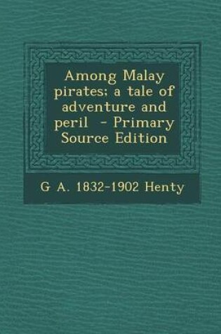 Cover of Among Malay Pirates; A Tale of Adventure and Peril - Primary Source Edition