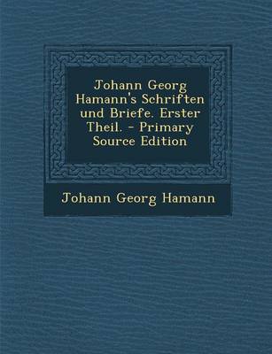 Book cover for Johann Georg Hamann's Schriften Und Briefe. Erster Theil. - Primary Source Edition