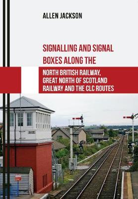 Book cover for Signalling and Signal Boxes along the North British Railway, Great North of Scotland Railway and the CLC Routes