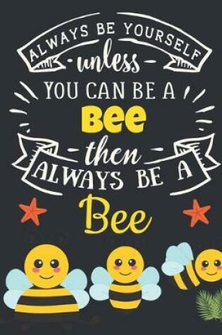 Cover of Always Be Yourself Unless You Can Be a Bee Then Always Be a Bee