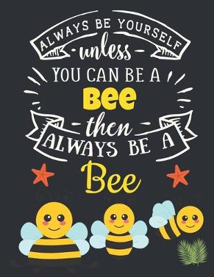 Book cover for Always Be Yourself Unless You Can Be a Bee Then Always Be a Bee