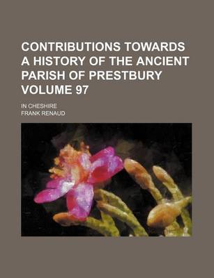 Book cover for Contributions Towards a History of the Ancient Parish of Prestbury Volume 97; In Cheshire